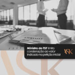 Ministro do TST limita condenação ao valor indicado na petição inicial