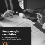 Recuperação de crédito: rapidez começa na organização documental